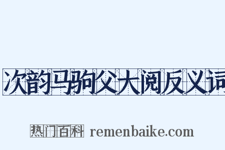 次韵马驹父大阅反义词是什么意思的图片